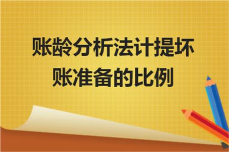 账龄分析法坏账损失计提比例,怎么根据账龄分析计提坏账准备