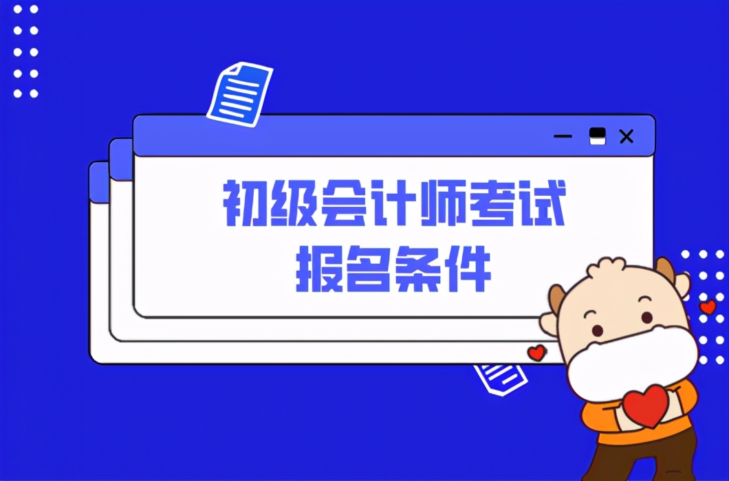 2022初级会计证报名条件及时间,初级会计师报名条件河北